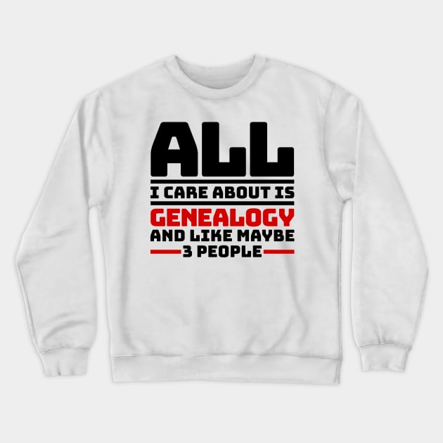 All I care about is genealogy and like maybe 3 people Crewneck Sweatshirt by colorsplash